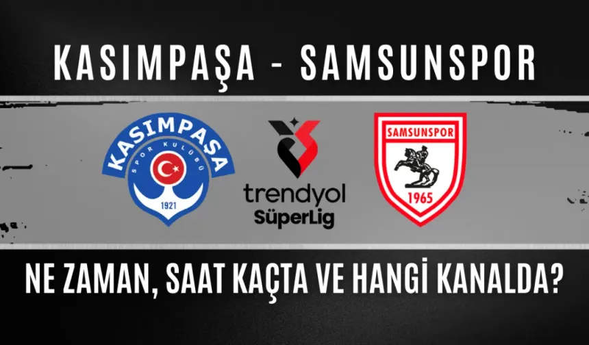 Kasımpaşa - Samsunspor Maçı Ne Zaman, Saat Kaçta, Hangi Kanalda?