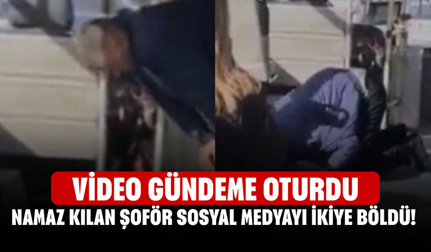 Namaz Kılan Şoför sosyal medyayı ikiye böldü! Video gündeme oturdu
