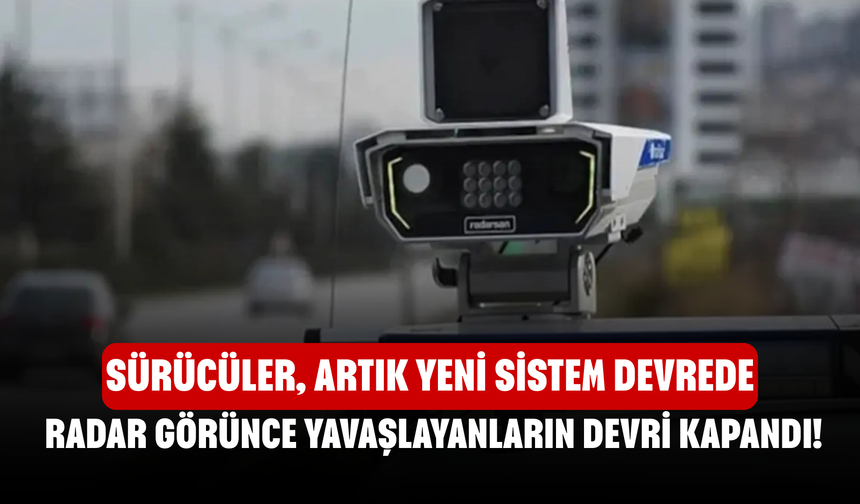 Radar görünce yavaşlayanların devri kapandı! Sürücüler, artık yeni sistem devrede