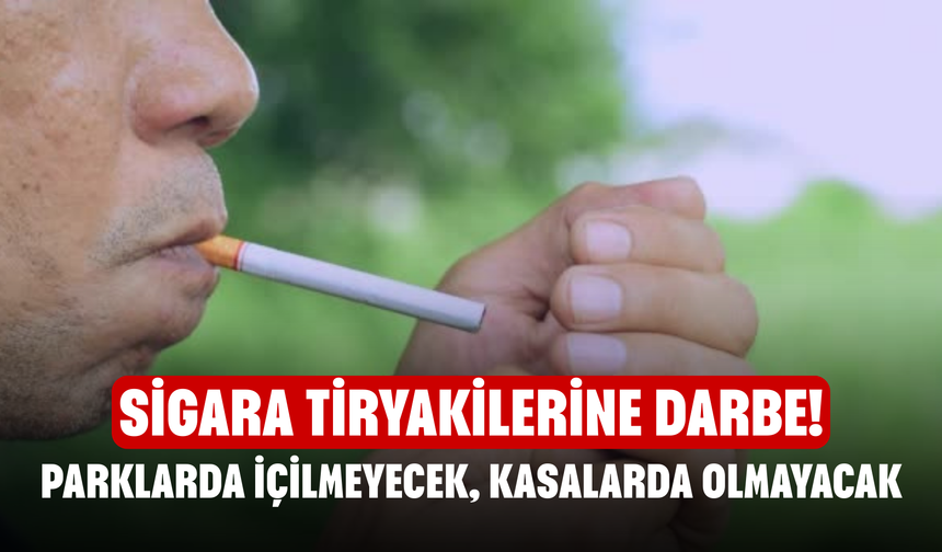 Sigara tiryakilerine kötü haber! Parklarda içilmeyecek, Kasalarda olmayacak