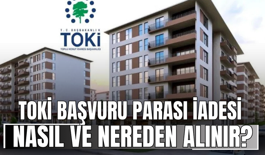TOKİ başvuru parası iadesi nasıl ve nereden alınır? 5 bin TL ücretin iade süreci!