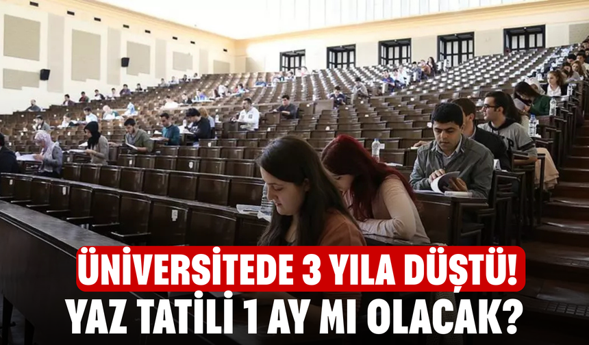 Üniversitede 3 yıla düştü! Yaz tatili 1 ay mı olacak?