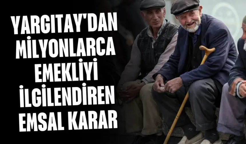 Yargıtay'dan milyonlarca emekliyi ilgilendiren emsal karar