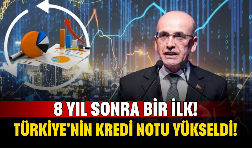 8 Yıl Sonra Bir İlk! Türkiye'nin Kredi Notu Yükseldi!