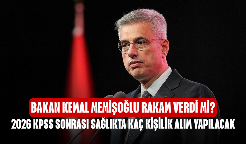 2026 KPSS Sonrası Sağlıkta Kaç Kişilik Alım Yapılacak, Bakan Kemal Memişoğlu Rakam Verdi Mi?