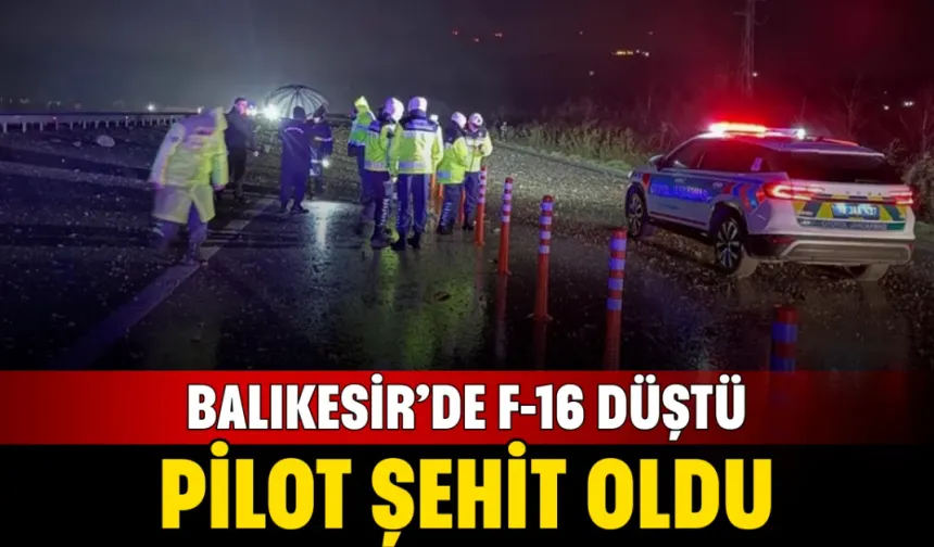 Balıkesir’de F-16 Düştü: Pilot Şehit Oldu