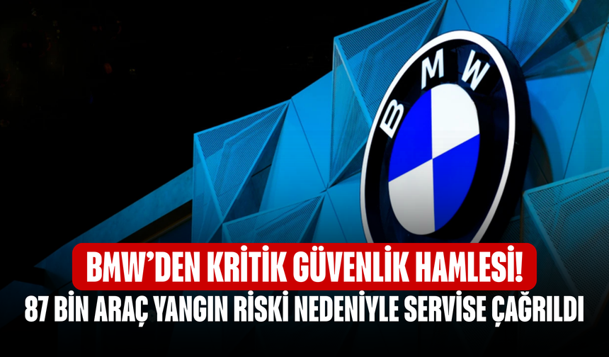 BMW’den Kritik Güvenlik Hamlesi! 87 Bin Araç Yangın Riski Nedeniyle Servise Çağrıldı