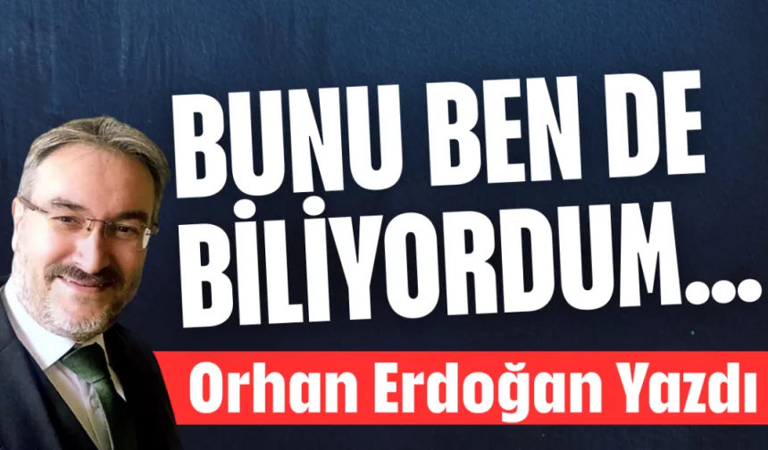 BUNU BEN DE BİLİYORDUM…
