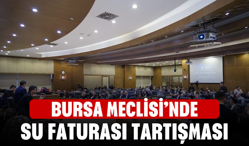 Bursa Meclisi’nde Su Faturası Tartışması