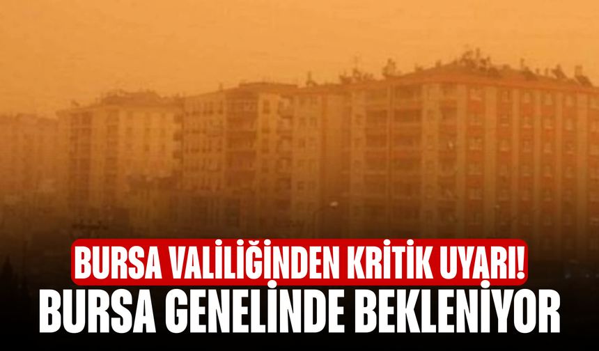 Bursa Valiliğinden Kritik Uyarı! Bursa Genelinde Bekleniyor