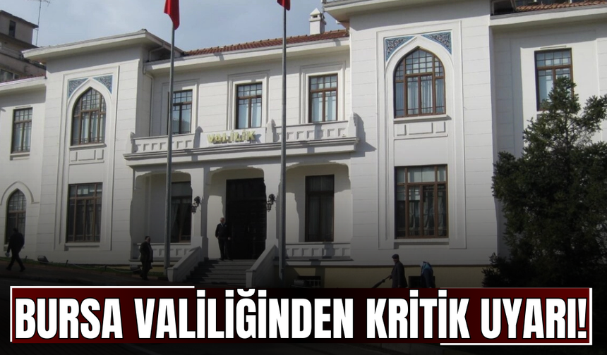 Bursa Valiliğinden kritik uyarı!