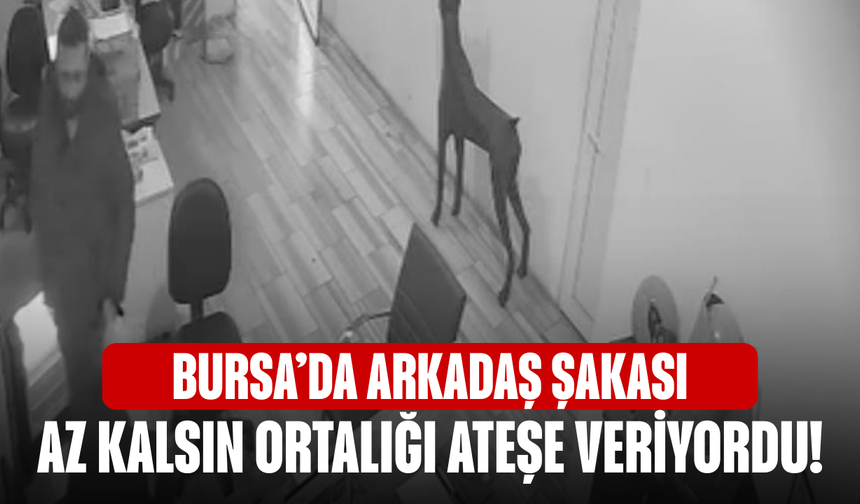 Bursa’da arkadaş şakası az kalsın ortalığı ateşe veriyordu!
