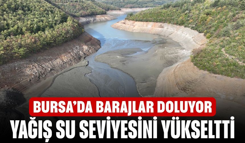 Bursa’da barajlar doluyor: Yağış ve kar erimesi su seviyesini yükseltti