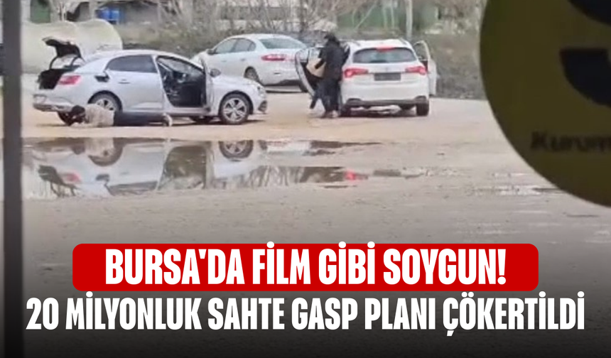 Bursa'da film gibi soygun! 20 milyonluk sahte gasp planı çökertildi