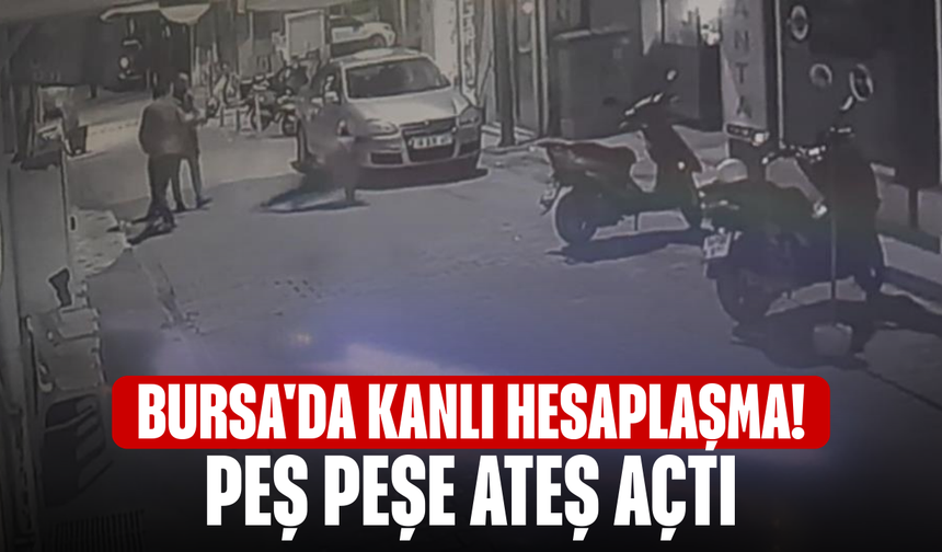 Bursa'da kanlı hesaplaşma! Peş peşe ateş açtı