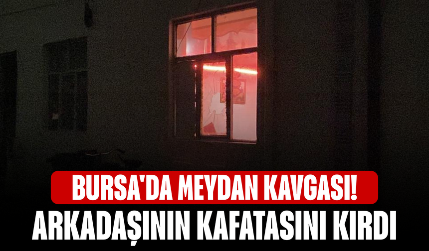 Bursa'da meydan kavgası! Arkadaşının kafatasını kırdı