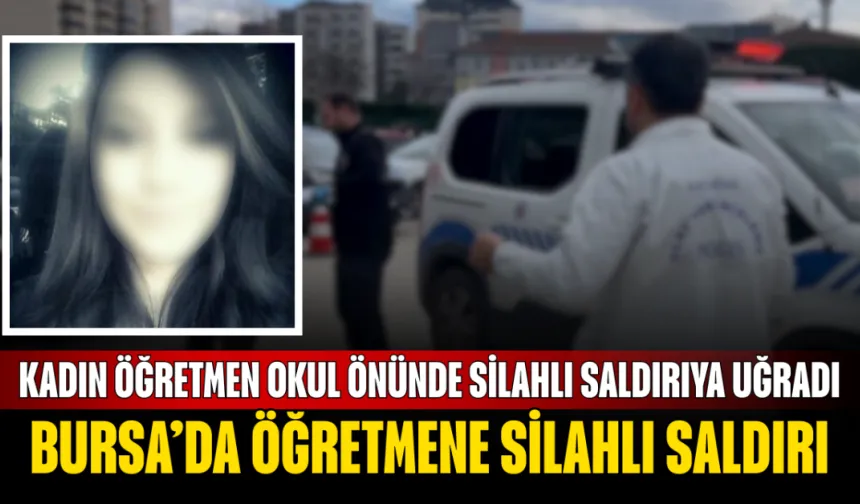 Bursa’da Öğretmene Silahlı Saldırı