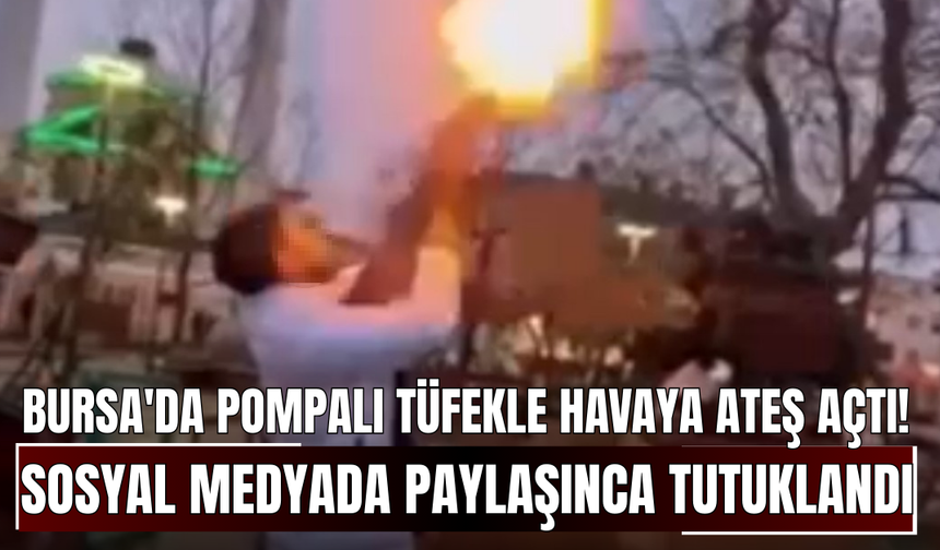 Bursa'da pompalı tüfekle havaya ateş açtı! Sosyal medyada paylaşınca tutuklandı