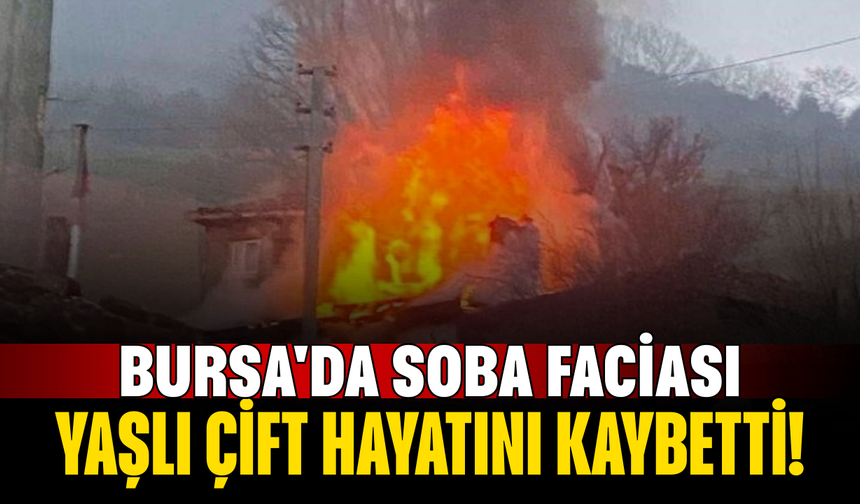 Bursa'da soba faciası, yaşlı çift hayatını kaybetti