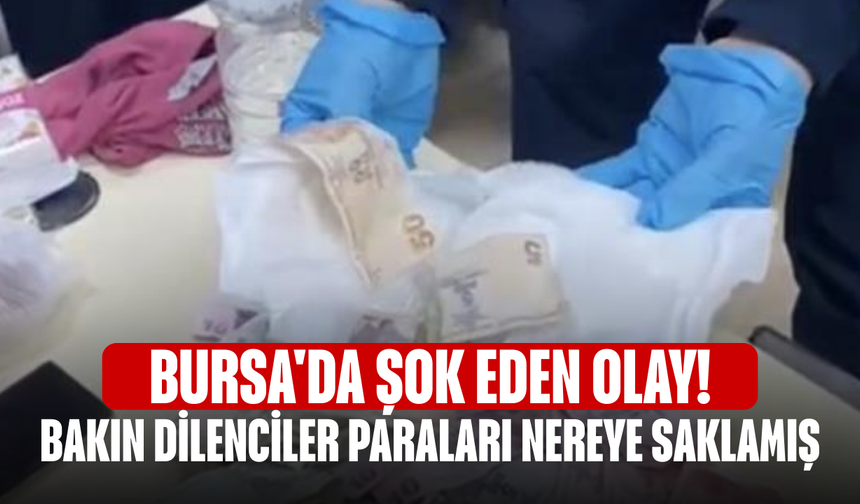 Bursa'da şok eden olay! Bakın dilenciler paraları nereye saklamış