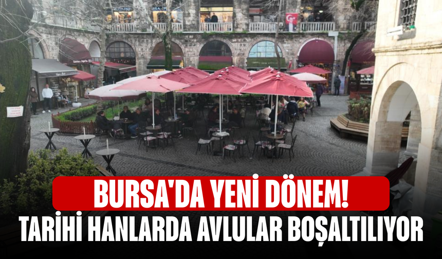 Bursa'da yeni dönem! Tarihi hanlarda avlular boşaltılıyor
