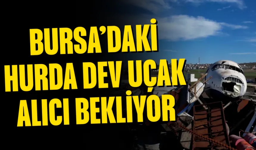 Bursa’daki Hurda Dev Uçak Alıcı Bekliyor