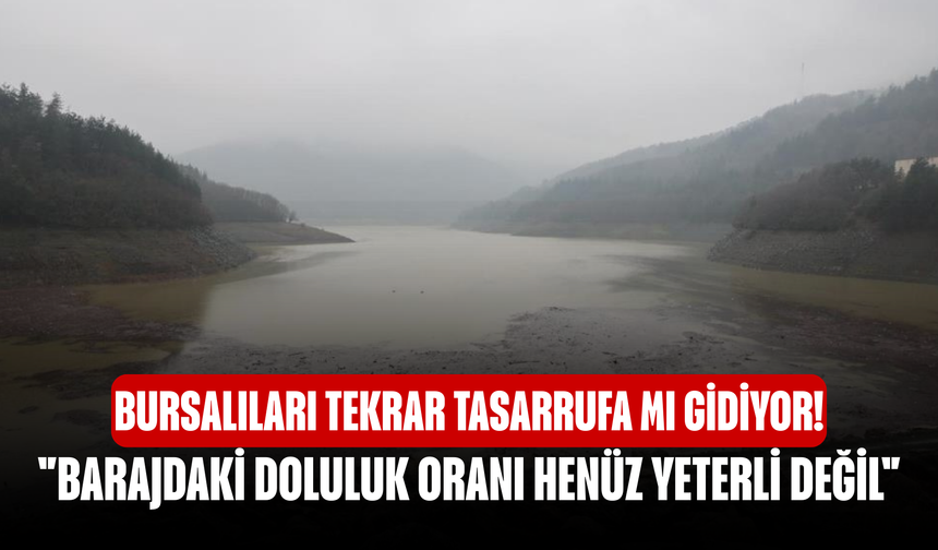 Bursalıları tekrar tasarrufa mı gidiyor! "Barajdaki doluluk oranı henüz yeterli değil"