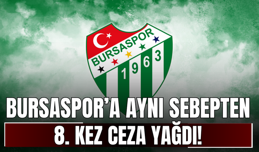 Bursaspor’a aynı sebepten 8. kez ceza yağdı!
