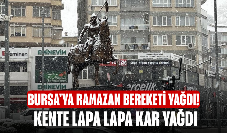 Bursa'ya Ramazan bereketi yağdı! Kente lapa lapa kar yağdı