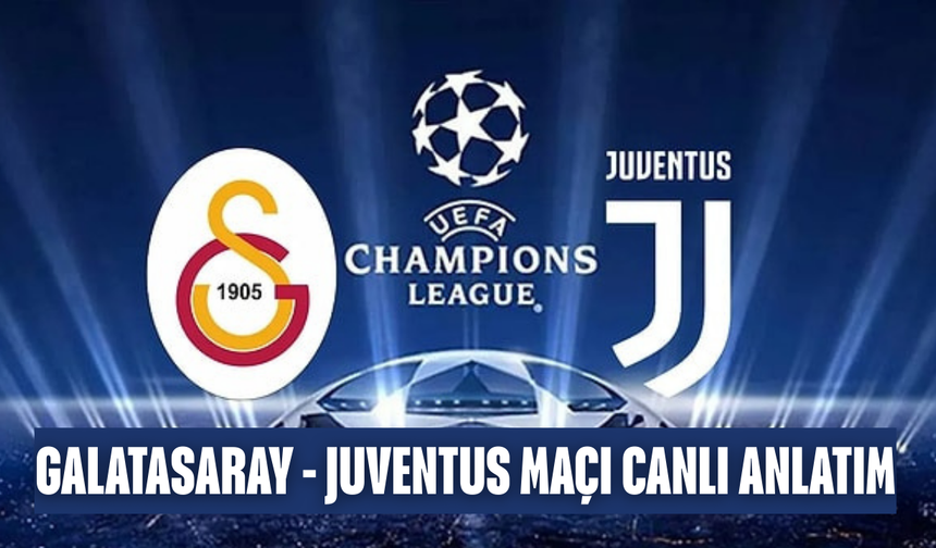 CANLI | Galatasaray - Juventus Maçı Başladı! Galatasaray - Juventus maç kadrosu, skoru ve istatistikleri