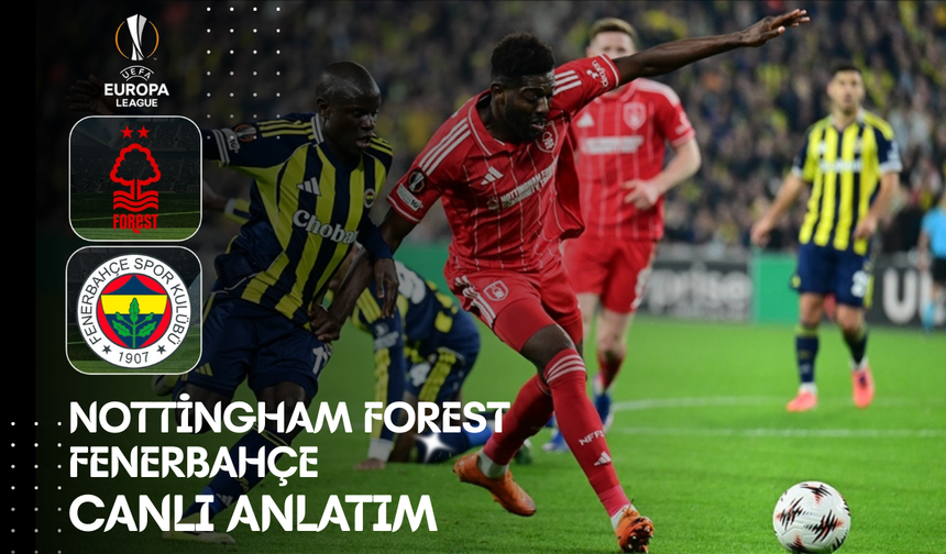 CANLI | Nottingham Forest - Fenerbahçe Maçı Başladı! Nottingham Forest - Fenerbahçe maç kadrosu, skoru ve istatistikleri
