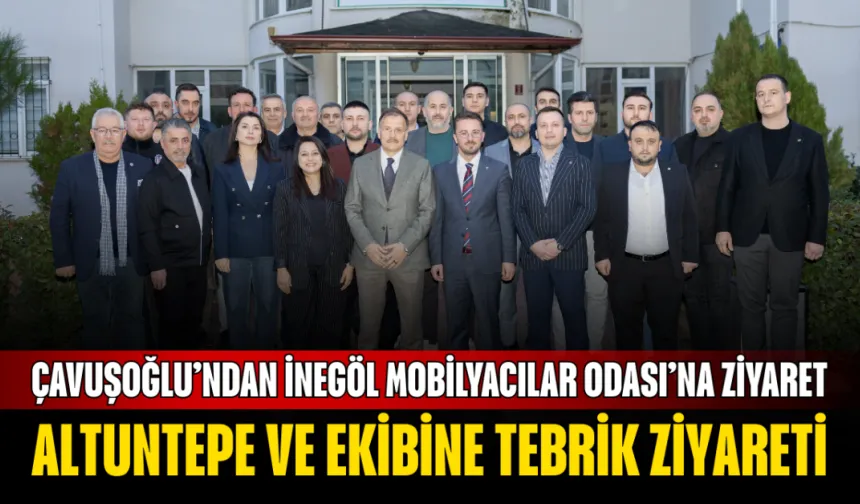 Çavuşoğlu’ndan İnegöl Mobilyacılar Odası’na Ziyaret