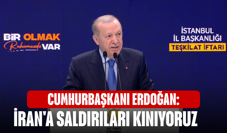 Cumhurbaşkanı Erdoğan: İran'a saldırıları kınıyoruz