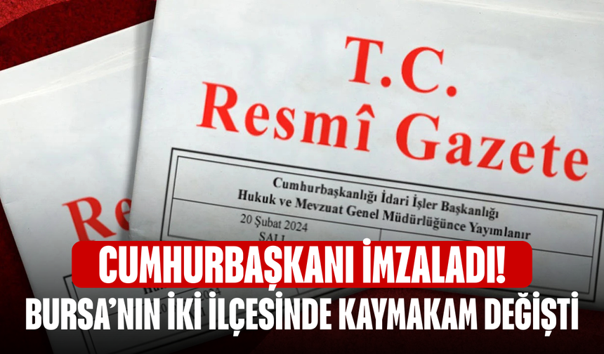 Cumhurbaşkanı imzaladı! Bursa’nın iki ilçesinde kaymakam değişti