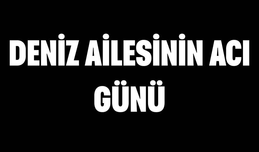 Deniz Ailesinin Acı Günü