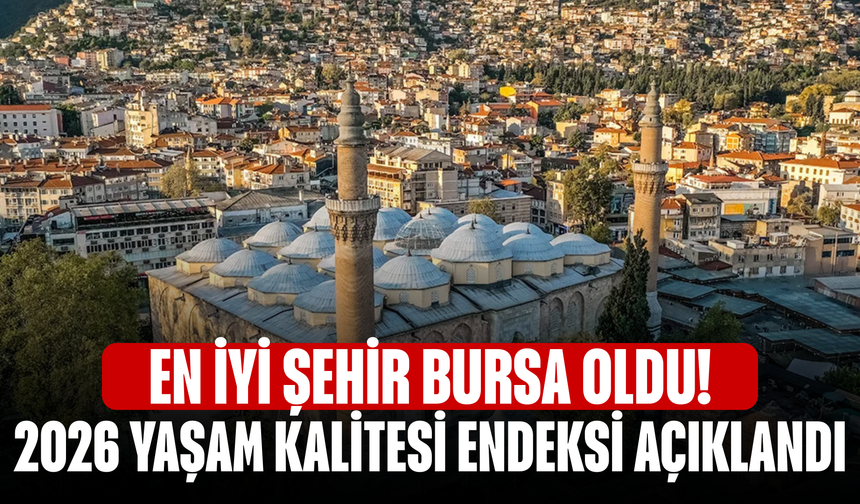 En İyi Şehir Bursa Oldu! 2026 Yaşam Kalitesi Endeksi Açıklandı