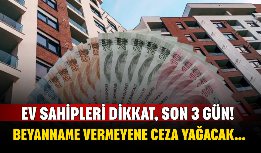 Ev Sahipleri Dikkat, Son 3 Gün! Beyanname Vermeyene Ceza Yağacak...