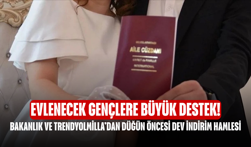 Evlenecek Gençlere Büyük Destek! Bakanlık ve Trendyolmilla’dan Düğün Öncesi Dev İndirim Hamlesi