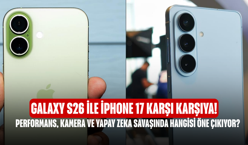 Galaxy S26 İle iPhone 17 Karşı Karşıya! Performans, Kamera ve Yapay Zeka Savaşında Hangisi Öne Çıkıyor?