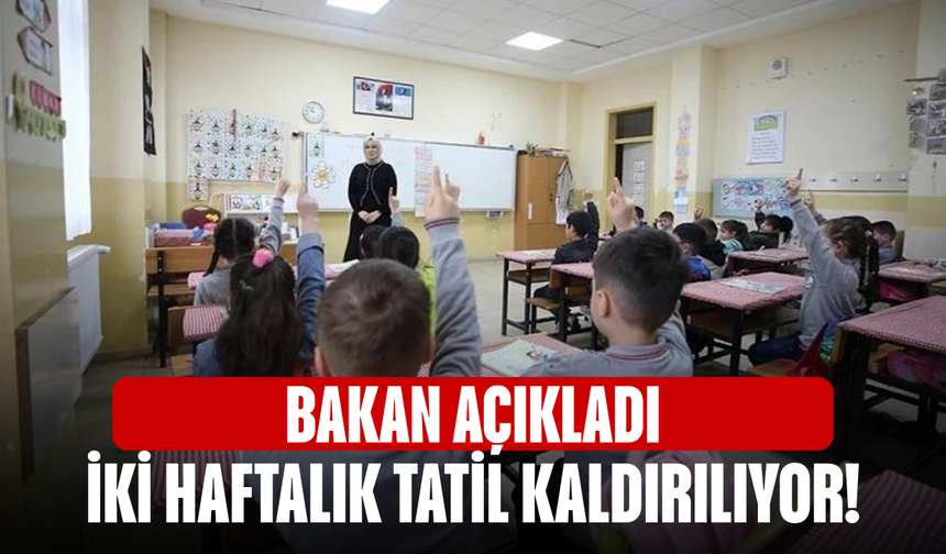 İki Haftalık Tatil Kaldırılıyor! Bakan Açıkladı...