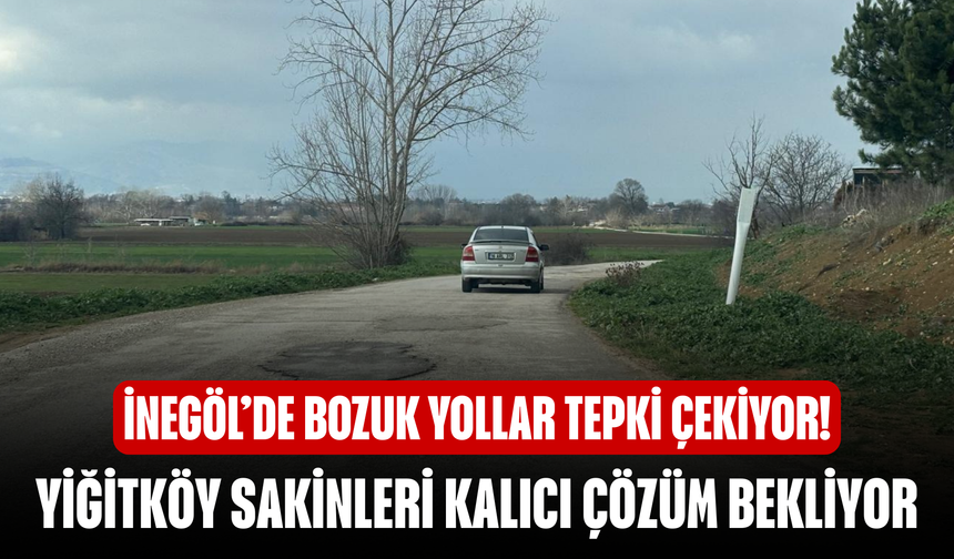 İnegöl Yiğit Mahallesi’nde bozuk yollar tepki çekiyor
