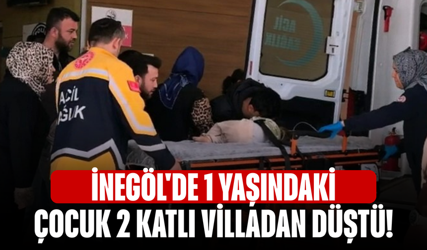İnegöl'de 1 yaşındaki çocuk 2 katlı villadan düştü!