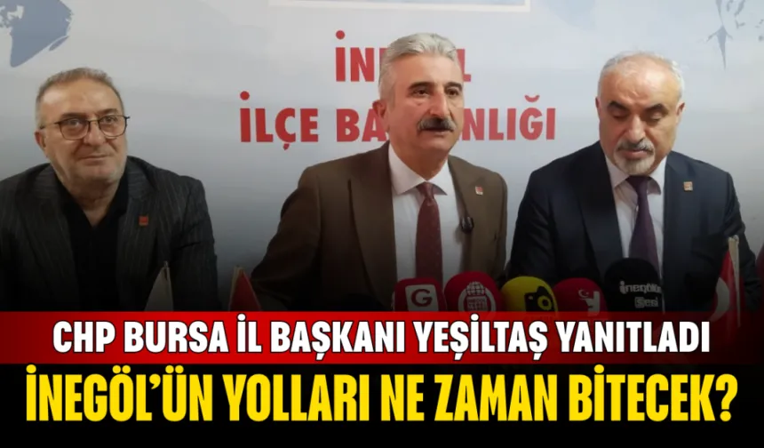 İnegöl’ün yolları ne zaman bitecek? CHP Bursa İl Başkanı Yeşiltaş yanıtladı