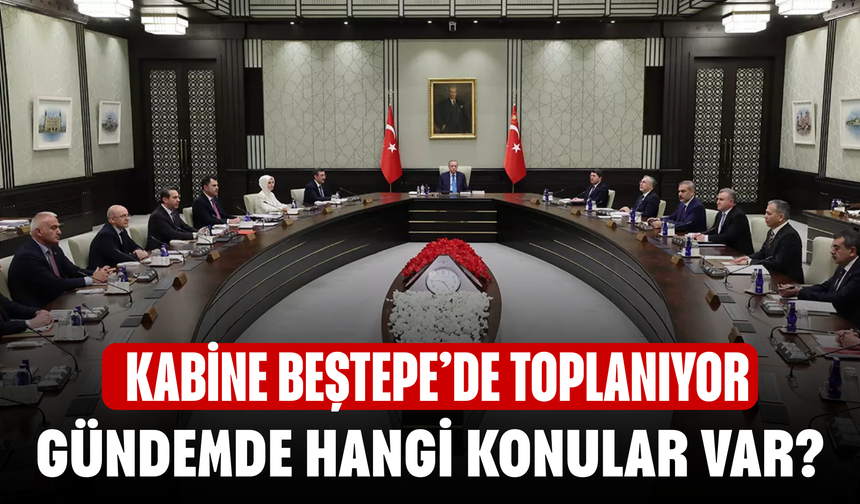 Kabine Beştepe’de Toplanıyor! Terörsüz Türkiye, Ekonomi ve ABD-İran Gerginliği Masada