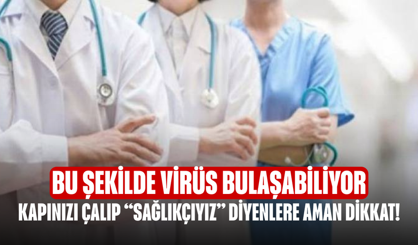 Kapınızı Çalıp “Sağlıkçıyız” Diyenlere Aman Dikkat! Uzman İsim Uyardı: Bu Şekilde Virüs Bulaşabiliyor