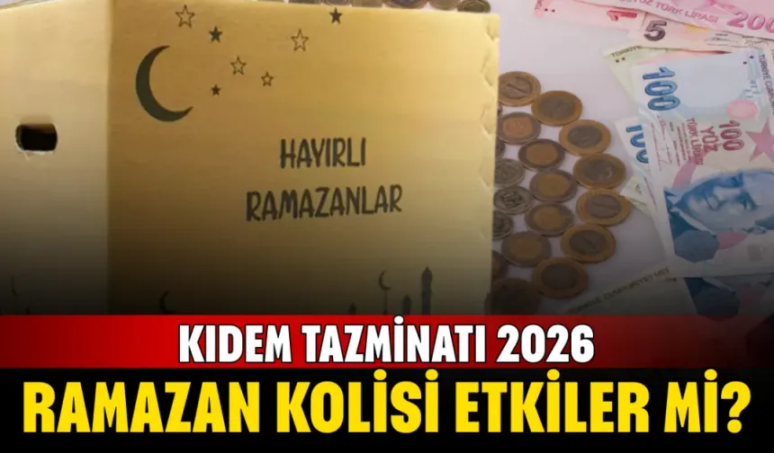 Kıdem tazminatı 2026: Ramazan kolisi etkiler mi? Ramazan yardımları tazminata dahil edilir mi?