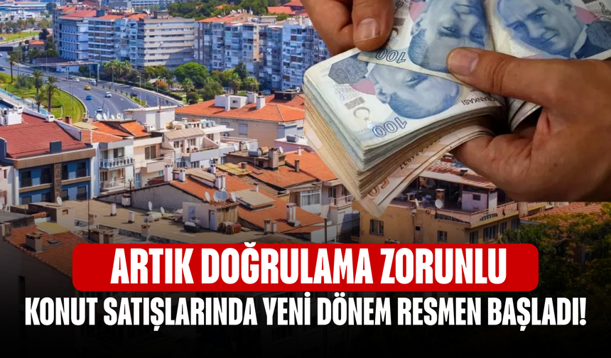 Konut Satışlarında Yeni Dönem Resmen Başladı! Artık Doğrulama Zorunlu