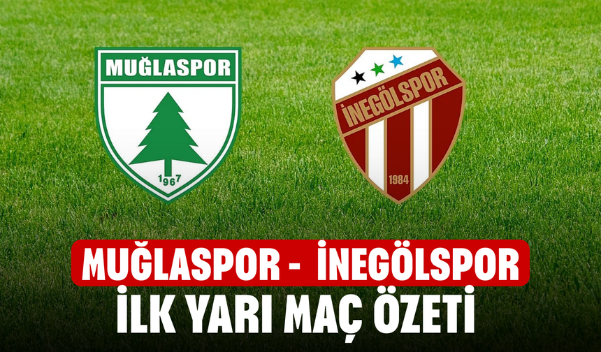 İnegölspor - Muğlaspor ilk yarı maç özeti