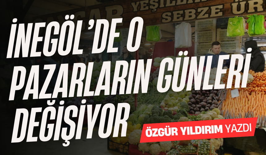 İnegöl'de O Pazarların Günleri Değişiyor