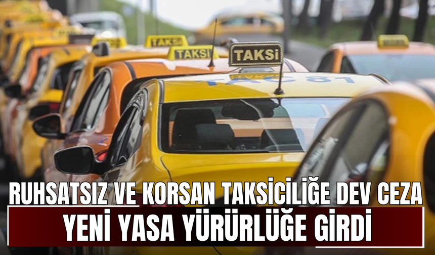 Ruhsatsız ve korsan taksiciliğe dev ceza! Yeni yasa yürürlüğe girdi